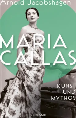 Reclam Philipp Jun. Musik, Film, Theater-Maria Callas. Kunst und Mythos | Die Biographie der bedeutendsten Opernsängerin des 20. Jahrhunderts