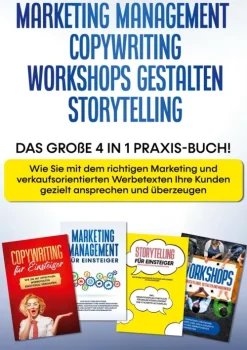 BoD - Books on Demand Business & Karriere*Marketing Management | Copywriting | Workshops gestalten | Storytelling: Das große 4 in 1 Praxis-Buch! - Wie Sie mit dem richtigen Marketing und verkaufsorientierten Werbetexten Ihre Kunden gezielt ansprechen und überzeugen