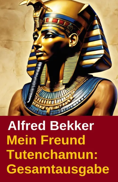 Mein Freund Tutenchamun: Gesamtausgabe*BEKKERpublishing
