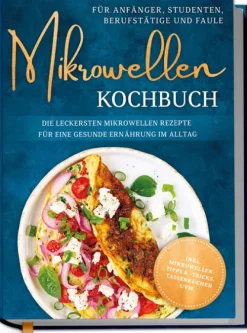 Edition Lunerion Grillparty & Picknick*Mikrowellen Kochbuch für Anfänger, Studenten, Berufstätige & Faule: Die leckersten Mikrowellen Rezepte für eine gesunde Ernährung im Alltag - inkl. Mikrowellentipps & -tricks, Tassenkuchen uvm.