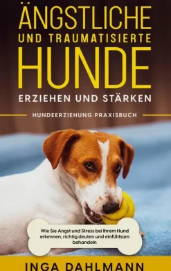BoD - Books on Demand Garten, Natur, Tiere-Ängstliche und traumatisierte Hunde erziehen und stärken - Hundeerziehung Praxisbuch: Wie Sie Angst und Stress bei Ihrem Hund erkennen, richtig deuten und einfühlsam behandeln