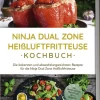 Edition Lunerion Vollwertküche-Ninja Dual Zone Heißluftfritteuse Kochbuch: Die leckersten und abwechslungsreichsten Rezepte für die Ninja Dual Zone Heißluftfritteuse - inkl. Brotrezepten, Fingerfood, Dips & Desserts