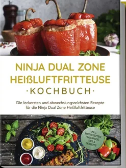 Edition Lunerion Vollwertküche-Ninja Dual Zone Heißluftfritteuse Kochbuch: Die leckersten und abwechslungsreichsten Rezepte für die Ninja Dual Zone Heißluftfritteuse - inkl. Brotrezepten, Fingerfood, Dips & Desserts