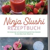 Ninja Slushi Rezeptbuch: Die leckersten und abwechslungsreichsten Rezepte für die Ninja Slush Maschine - inkl. Frappés, Frozen Cocktails, Soda Slushies, Frucht Slushies, Milchshakes uvm.*Edition Lunerion Hot