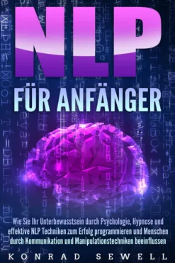 EoB Medienwissenschaft*NLP FÜR ANFÄNGER: Wie Sie Ihr Unterbewusstsein durch Psychologie, Hypnose und effektive NLP Techniken zum Erfolg programmieren und Menschen durch Kommunikation und Manipulationstechniken beeinflussen