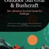 Saage Media GmbH - Deutschland Sport & Fitness-Outdoor Survival & Bushcraft: Der ultimative Survival Guide für Anfänger
