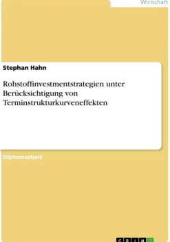 GRIN Verlag Geld & Finanzen-Rohstoffinvestmentstrategien unter Berücksichtigung von Terminstrukturkurveneffekten