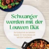Edition Lunerion Gesundheit|Eltern & Kind*Schwanger werden mit der Louwen Diät: Das Kochbuch mit den leckersten Rezepten für Hormonbalance und natürliche Fruchtbarkeit - inkl. Frühstück, Brotrezepten, Dips & Getränken