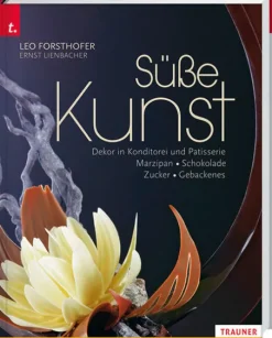 Trauner Verlag Desserts*Süße Kunst Dekor in Konditorei und Patisserie Marzipan . Schokolade . Zucker . Gebackenes