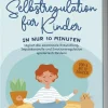 Edition Lunerion Pädagogik*Selbstregulation für Kinder: In nur 10 Minuten täglich die emotionale Entwicklung, Impulskontrolle und Emotionsregulation spielerisch fördern | von 6 bis 10 Jahren