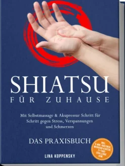Edition Lunerion Self Care-Shiatsu für zuhause - Das Praxisbuch: Mit Selbstmassage & Akupressur Schritt für Schritt gegen Stress, Verspannungen und Schmerzen - inkl. 5Min.Routinen, Meridian-Karten, 21TageChallenge uvm.