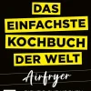 Edition Michael Fischer Schnelle Küche-Simplissime - Das einfachste Kochbuch der Welt: Airfryer