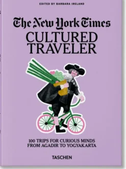 Taschen GmbH Reisen, Orte & Menschen*The New York Times. Cultured Traveler. 100 Trips for Curious Minds from Agadir to Yogyakarta