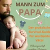 Bookmundo Eltern & Kind-Vom Mann zum Papa: Der praktische Survival-Guide für werdende Väter-Schwangerschaft verstehen, Partnerin unterstützen & das erste Babyjahr meistern