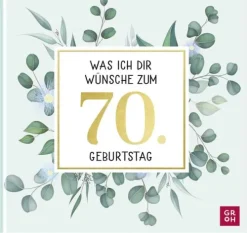 Groh Verlag Glück & Wünsche*Was ich dir wünsche zum 70. Geburtstag