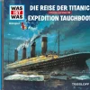Tessloff Verlag Kinder- & Jugendbücher·Wissen & Sachbücher*Was ist was Hörspiel-CD: Die Reise der Titanic/ Expedition Tauchboot