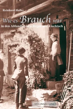 Ohetaler Ethnologie*Wie es Brauch war in den Altlandkreisen Regen und Viechtach
