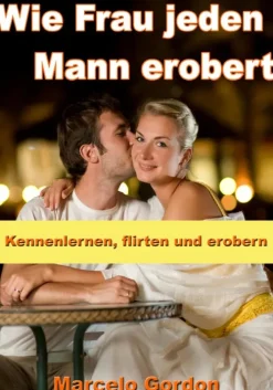 JoelNoah S.A. Partnerschaft-Wie Frau jeden Mann erobert - Kennenlernen, flirten und erobern