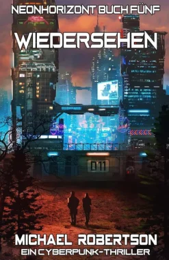 Michael Robertson Nahe Zukunft*Wiedersehen: Neonhorizont Buch Fünf - Ein Cyberpunk-Thriller